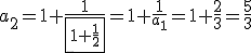 a_2=1+\frac{1}{\fbox{1+\frac{1}{2}}}=1+\frac{1}{a_1}=1+\frac{2}{3}=\frac{5}{3}